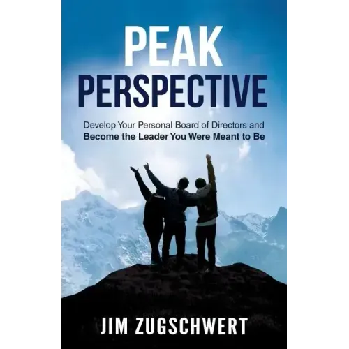 Peak Perspective: Develop Your Personal Board of Directors and Become the Leader You Were Meant to Be