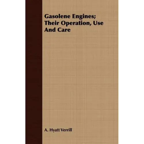 Gasolene Engines; Their Operation, Use And Care