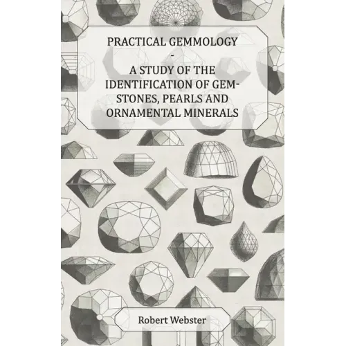 Practical Gemmology - A Study of the Identification of Gem-Stones, Pearls and Ornamental Minerals