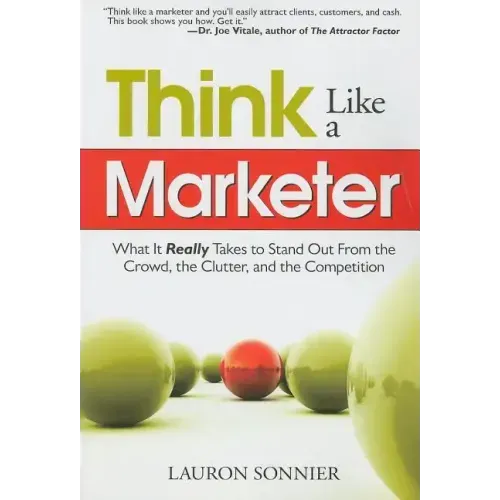 Think Like a Marketer: What It Really Takes to Stand Out from the Crowd, the Clutter, and the Competition