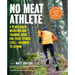 No Meat Athlete, Revised and Expanded: A Plant-Based Nutrition and Training Guide for Every Fitness Level--Beginner to Beyond [Includes More Than 60 R