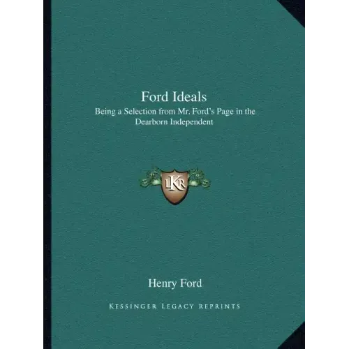 Ford Ideals: Being a Selection from Mr. Ford's Page in the Dearborn Independent