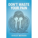 Don't Waste Your Pain