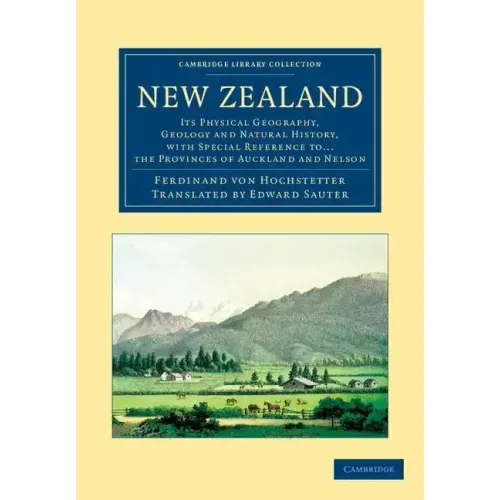 New Zealand: Its Physical Geography, Geology and Natural History, with Special Reference To... the Provinces of Auckland and Nelson