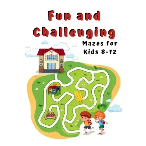 Fun and Challenging Mazes for Kids 8 - 12: A Maze Activity Book for Kids (Maze Books for Kids)
