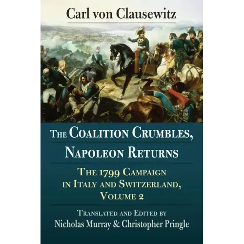 The Coalition Crumbles, Napoleon Returns: The 1799 Campaign in Italy and Switzerland, Volume 2