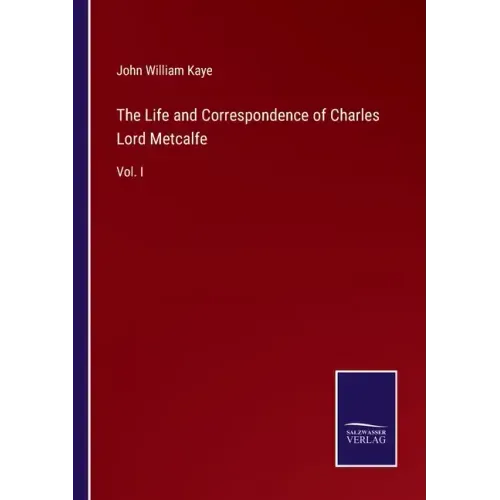 The Life and Correspondence of Charles Lord Metcalfe: Vol. I
