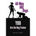 All Men ARE Dogs: YOU Are the Dog Trainer
