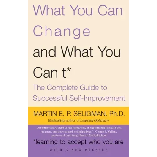 What You Can Change and What You Can't: The Complete Guide to Successful Self-Improvement