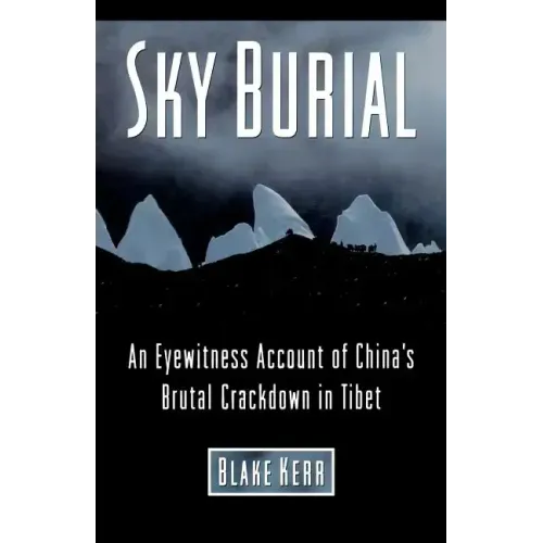 Sky Burial: An Eyewitness Account of China's Brutal Crackdown in Tibet