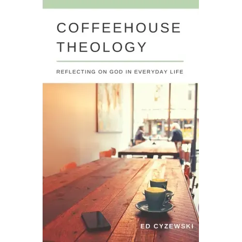 Coffeehouse Theology: Reflecting on God in Everyday Life