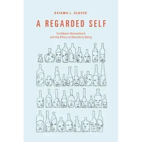 A Regarded Self: Caribbean Womanhood and the Ethics of Disorderly Being