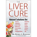 The Liver Cure: Natural Solutions for Liver Health to Target Symptoms of Fatty Liver Disease, Autoimmune Diseases, Diabetes, Inflammat