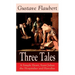 Three Tales: A Simple Heart, Saint Julian the Hospitalier and Herodias: Classic of French Literature