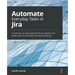 Automate Everyday Tasks in Jira: A practical, no-code approach for Jira admins and power users to automate everyday processes