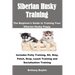 Siberian Husky Training: The Beginner's Guide to Training Your Siberian Husky Puppy: Includes Potty Training, Sit, Stay, Fetch, Drop, Leash Tra