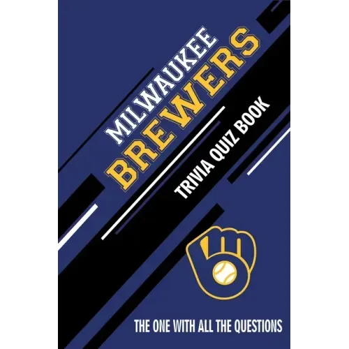 Milwaukee Brewers Trivia Quiz Book: The One With All The Questions