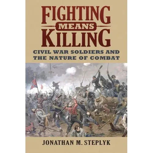 Fighting Means Killing: Civil War Soldiers and the Nature of Combat