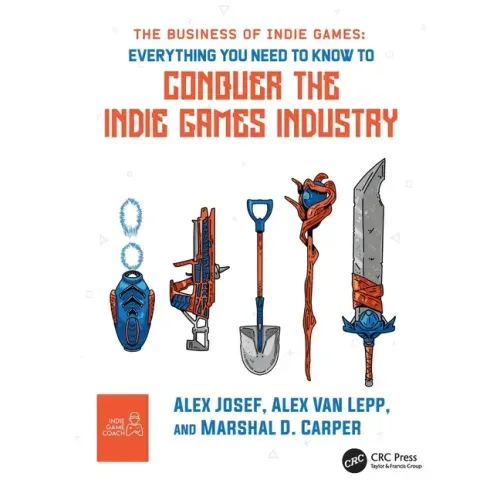 The Business of Indie Games: Everything You Need to Know to Conquer the Indie Games Industry