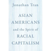 Asian Americans and the Spirit of Racial Capitalism