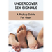 Undercover Sex Signals: A Pickup Guide For Guys: Man Sex Tip Book 2021
