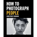 How to Photograph People: Learn to Take Incredible Portraits & More