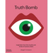 Truth Bomb: Inspiration from the Mouths and Minds of Women Artists