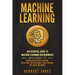 Machine Learning: An Essential Guide to Machine Learning for Beginners Who Want to Understand Applications, Artificial Intelligence, Dat