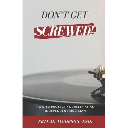 Don't Get Screwed! How to Protect Yourself as an Independent Musician