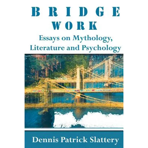 Bridge Work: Essays on Mythology, Literature and Psychology