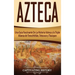 Azteca: Una Guía Fascinante De La Historia Azteca y la Triple Alianza de Tenochtitlán, Tetzcoco y Tlacopan
