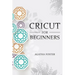 CRICUT For Beginners: a Step by Step guide