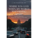 Where Was God When My World Was Falling Apart?: A Journey of Discovery: Tragedy, Pain, Suffering, and God's Will