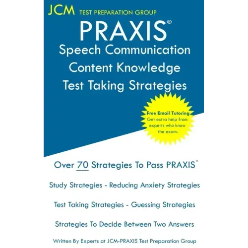 PRAXIS Speech Communication Content Knowledge - Test Taking Strategies: PRAXIS 5221 - Free Online Tutoring - New 2020 Edition - The latest strategies