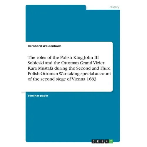 The roles of the Polish King John III Sobieski and the Ottoman Grand Vizier Kara Mustafa during the Second and Third Polish-Ottoman War taking special