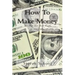 How To Make Money: Get Rich And Build Wealth In Todays World.