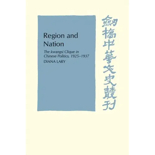 Region and Nation: The Kwangsi Clique in Chinese Politics 1925 1937