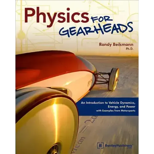 Physics for Gearheads: An Introduction to Vehicle Dynamics, Energy, and Power - With Examples from Motorsports