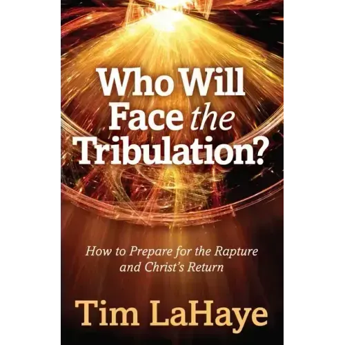 Who Will Face the Tribulation?: How to Prepare for the Rapture and Christ's Return