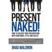 Present Naked!: How to deliver your presentation with substance, style and sizzle!