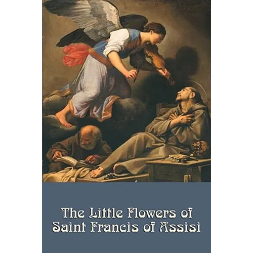 The Little Flowers of Saint Francis of Assisi: A Classic of Christian Devotion