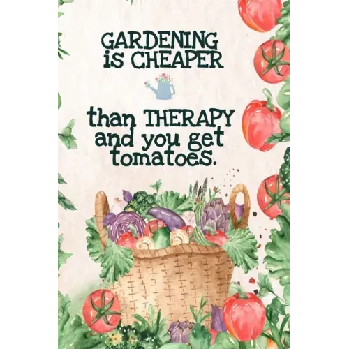 Gardening is Cheaper Than Therapy And You Get Tomatoes: Best Gifts Gardeners - Vegetable Garden Calendar - Monthly Planning Checklist, Shopping List,