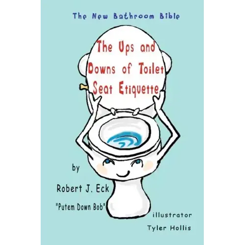 The Ups and Downs of Toilet Seat Etiquette: The New Bathroom Bible