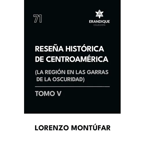 Reseña Histórica de Centroamérica: La región en las garras de la oscuridad (Tomo V)
