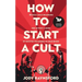 How To Start A Cult: Be bold, build belonging and attract a band of devoted followers to your brand