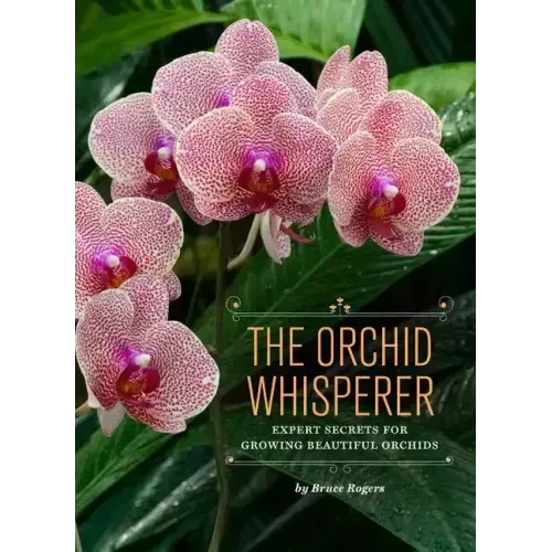 The Orchid Whisperer: Expert Secrets for Growing Beautiful Orchids