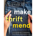 Make Thrift Mend: Stitch, Patch, Darn, Plant-Dye & Love Your Wardrobe