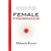 Female Firebrands: Stories and Techniques to Ignite Change, Take Control, and Succeed in the Workplace