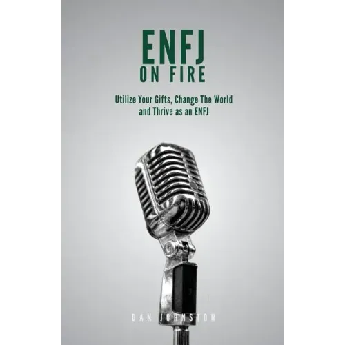 ENFJ On Fire: Utilize Your Gifts, Change The World and Thrive as an ENFJ