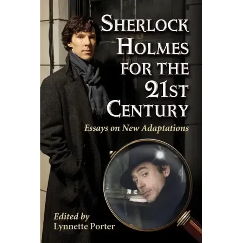 Sherlock Holmes for the 21st Century: Essays on New Adaptations